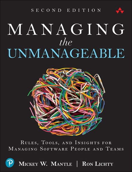 Managing the Unmanageable: Rules, Tools, and Insights for Managing Software People and Teams